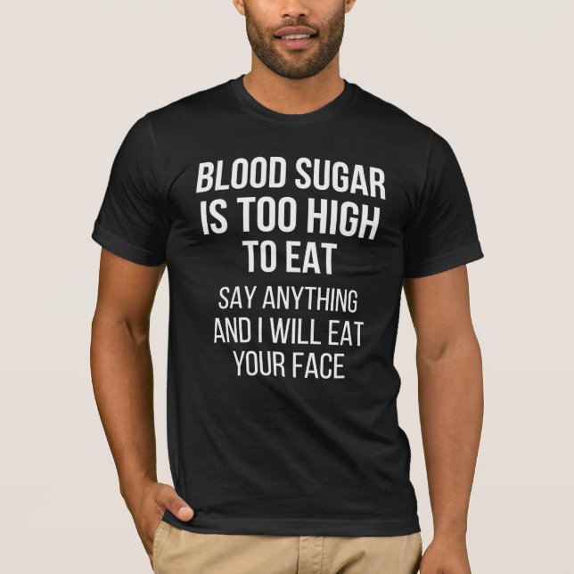 Blood Sugar Is Too High - Diabetes Shirt (Front)