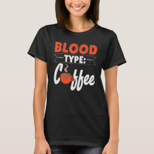 Blood Type Coffee Caffeine Drinker Caffeinated Cof T-Shirt