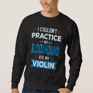 Bloodhound Ate My Violin Practice Excuse Sweatshirt