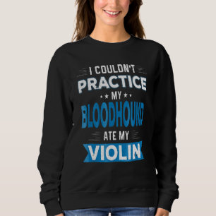 Bloodhound Ate My Violin Practice Excuse Sweatshirt
