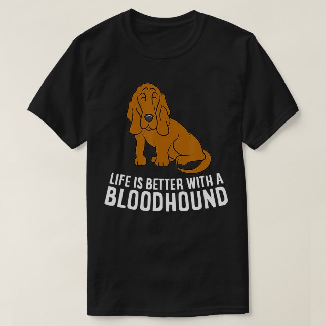 Bloodhound Dog Owner Life Is Better With A Bloodho T-Shirt (Design Front)