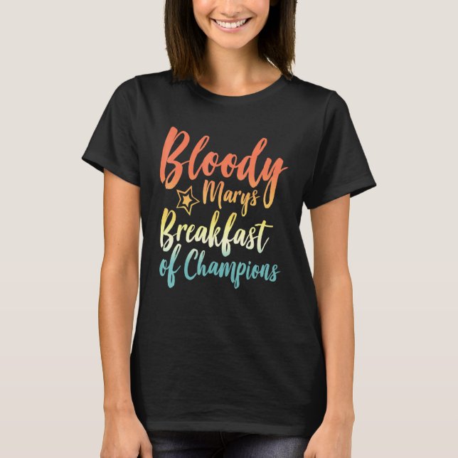 Bloody Mary Breakfast Of Champions Brunch Bloody M T-Shirt (Front)