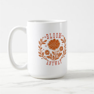 Bloom Anyway Coffee Mug