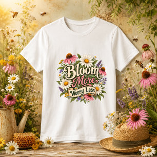 Bloom More Worry Less nature quote T-Shirt