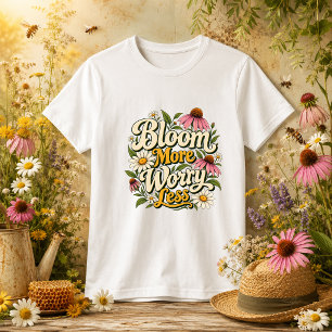 Bloom More Worry Less nature quote T-Shirt