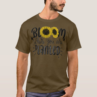Bloom Where You Are Planted 1 T-Shirt