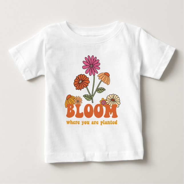Bloom Where you are Planted Baby T-Shirt (Front)