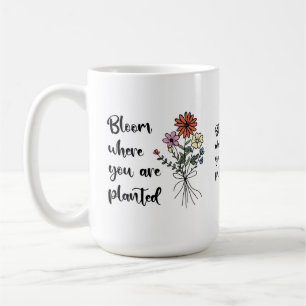 Bloom Where You Are Planted Coffee Mug