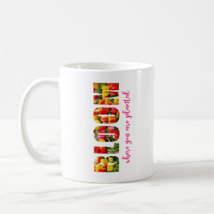 Bloom Where You Are Planted Coffee Mug