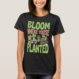 Bloom Where You Are Planted Cute Trendy Zen Garden T-Shirt