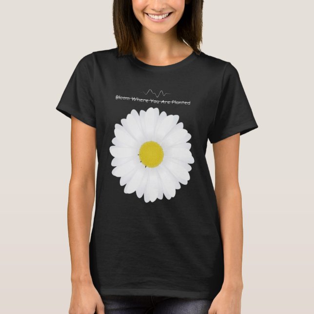 Bloom Where You Are Planted | Daisy Flower T-Shirt (Front)