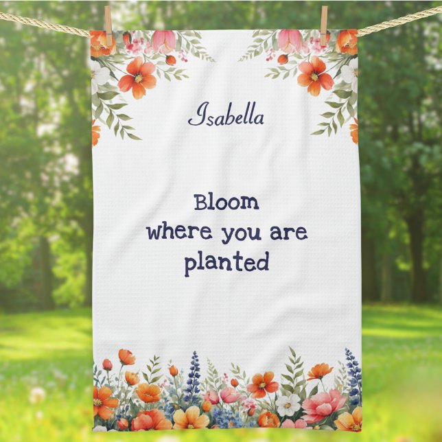 Bloom Where You Are Planted Floral Garden Lover's Tea Towel (A personalized kitchen towel with garden flowers design and 'Bloom where you are planted' words)