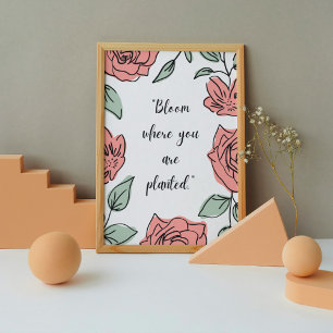 Bloom Where You Are Planted - Floral Quote Poster