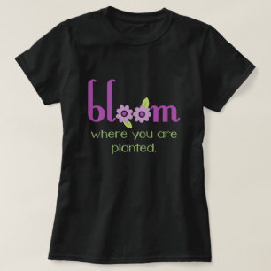 Bloom where you are planted inspirational dark T-Shirt