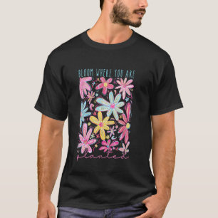 Bloom Where You Are Planted Inspirational Mental H T-Shirt