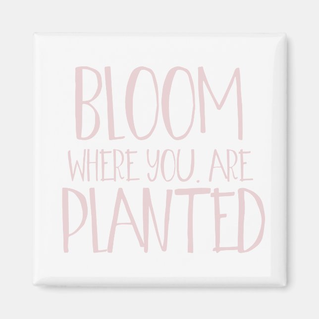 Bloom where you are planted magnet (Front)