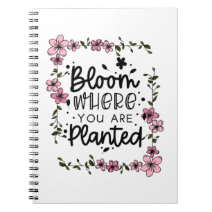 bloom where you are planted notebook