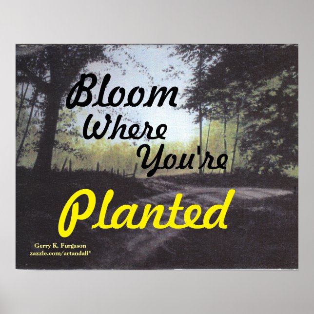 "BLOOM WHERE YOU'RE PLANTED" POSTER (Front)
