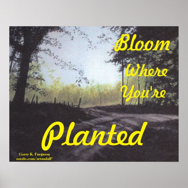 "BLOOM WHERE YOU'RE PLANTED" POSTER (Front)