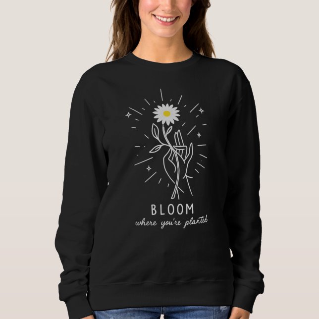 Bloom Where You're Planted Sweatshirt (Front)