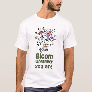 Bloom Wherever You Are T-Shirt