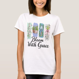 Bloom with Grace Garden Floral Art T-Shirt
