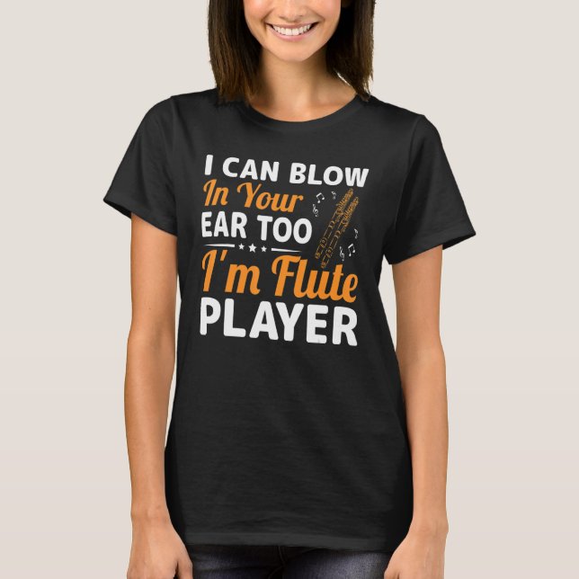 Blow In Your Ear Too Fun Flute Player Flautist Mus T-Shirt (Front)