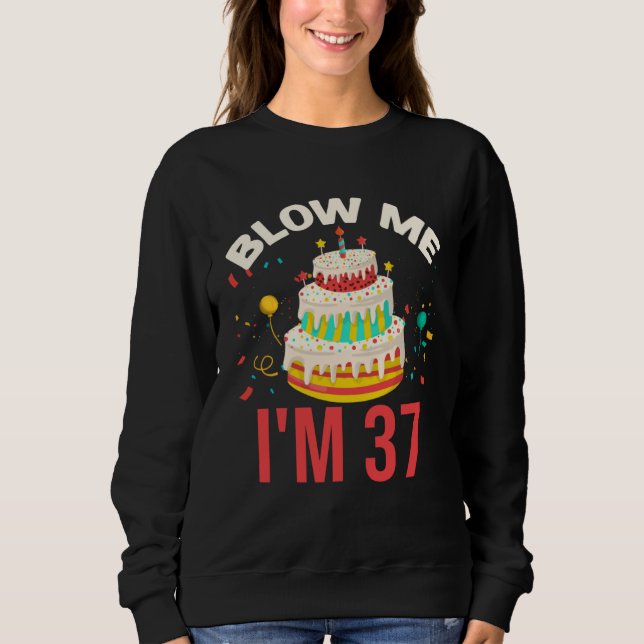 Blow Me I m 37 Sweatshirt (Front)