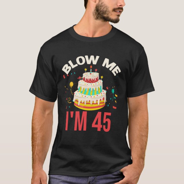 Blow Me I m 45 T-Shirt (Front)
