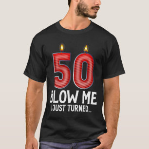 Blow Me I Turned 50 Years Old Funny 50th Birthday T-Shirt