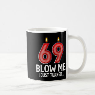 Blow Me I Turned 69 Years Old Funny 69th Birthday  Coffee Mug