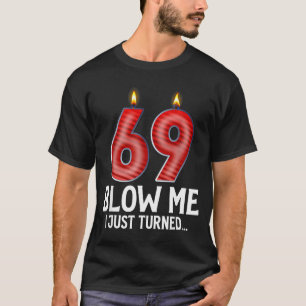 Blow Me I Turned 69 Years Old Funny 69th Birthday T-Shirt