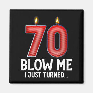 Blow Me I Turned 70 Years Old Funny 70th Birthday  Magnet