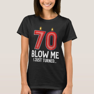 Blow Me I Turned 70 Years Old Funny 70th Birthday  T-Shirt