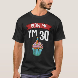 Blow Me I'm 30 Thirtieth 30th Birthday Cake Gag T-Shirt