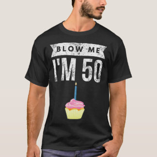 Blow Me I'M 50 Pun Fifty Birthday Gag Gift  Saying T-Shirt