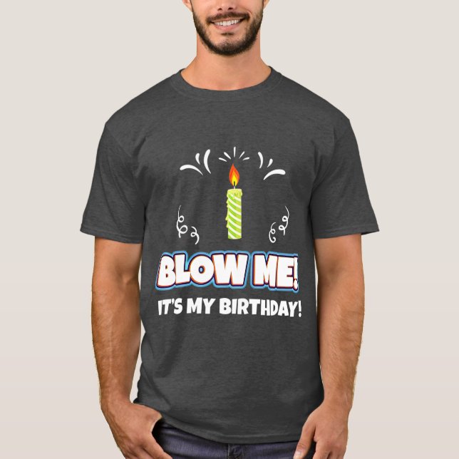 Blow Me Its My Birthday Funny And Sarcastic Gift T-Shirt (Front)