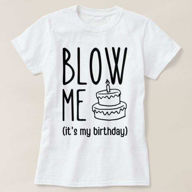 Blow Me It's My Birthday, Funny Birthday, Birthday T-Shirt (Design Front)