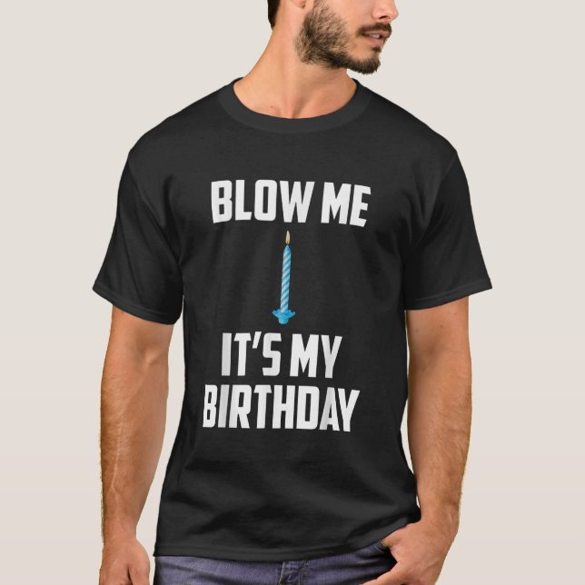 Blow Me Its My Birthday T-Shirt (Front)