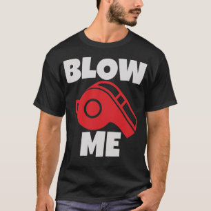 blow me T-Shirt