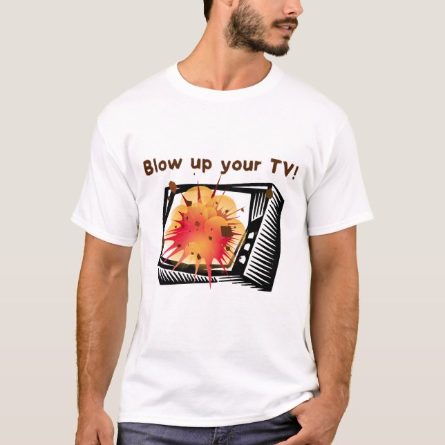 Blow up your TV! T-Shirt (Front)