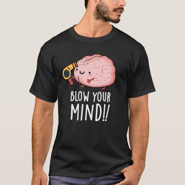 Blow Your Mind Funny Brain Pun Dark BG T-Shirt (Front)