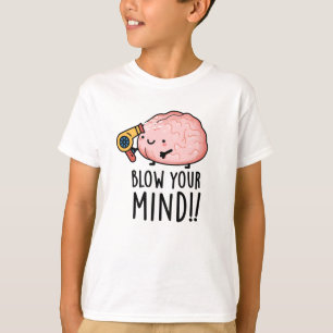 Blow Your Mind Funny Brain Pun  T-Shirt