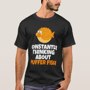 Blowfish  Constantly Thinking About Puffer Fish T-Shirt