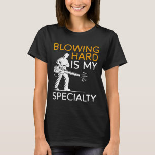 Blowing Hard Is My Speciality Autumn Leaf Blower T-Shirt