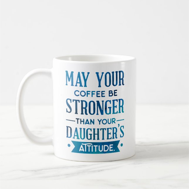 Blue Coffee Stronger than your Daughter's Attitude Mug (Left)