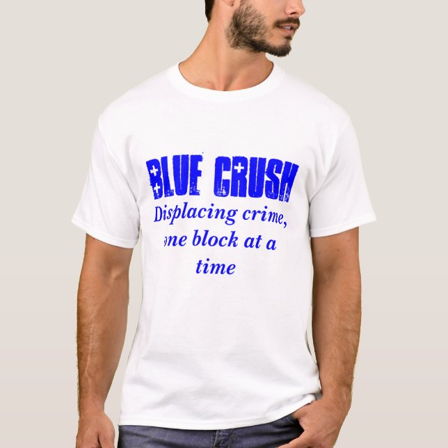Blue Crush, Displacing crime, one block at a time T-Shirt (Front)