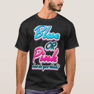 Blue or pink what do you think Gender reveal T-Shirt