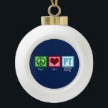Blue Physical Therapy Ceramic Ball Christmas Ornament<br><div class="desc">Peace Love Physical Therapy ornament in blue. Cute physical therapist gift. Peace love and physical therapy on dark blue background.</div>