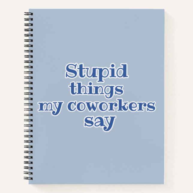 Blue Stupid Things My Coworkers Say Funny Gift  Notebook (Front)